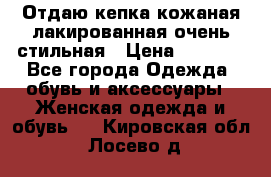 Отдаю кепка кожаная лакированная очень стильная › Цена ­ 1 050 - Все города Одежда, обувь и аксессуары » Женская одежда и обувь   . Кировская обл.,Лосево д.